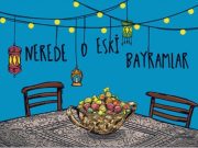 NEREDE O ESKİ BAYRAMLAR